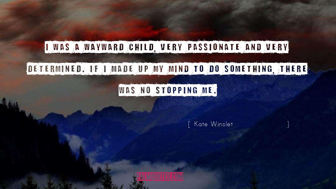 Kate Winslet Quotes: I was a wayward child,