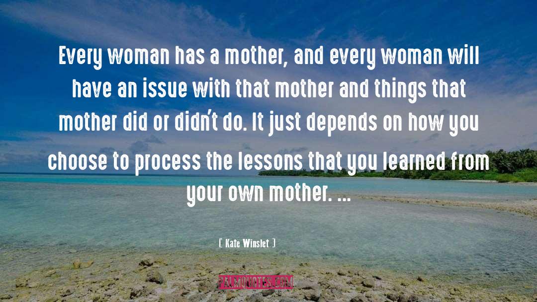 Kate Winslet Quotes: Every woman has a mother,