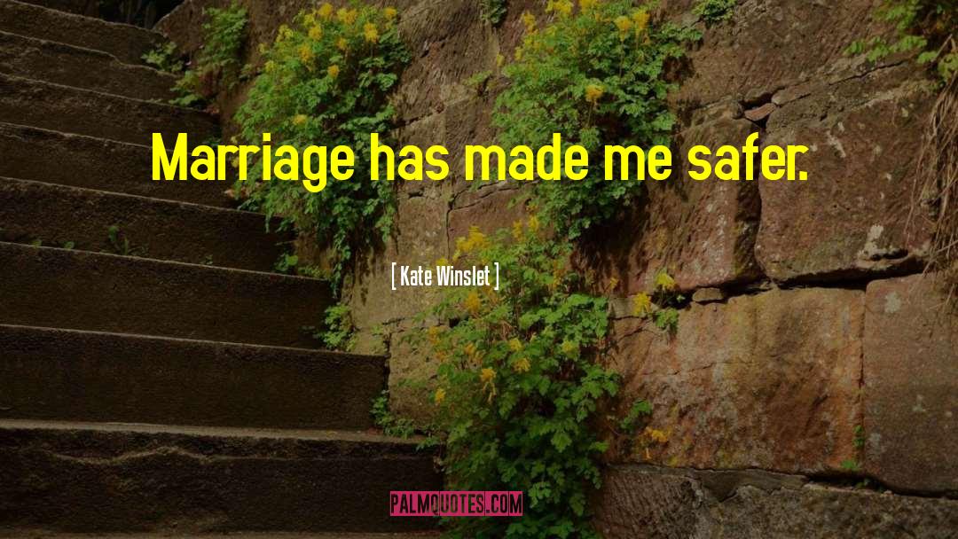 Kate Winslet Quotes: Marriage has made me safer.