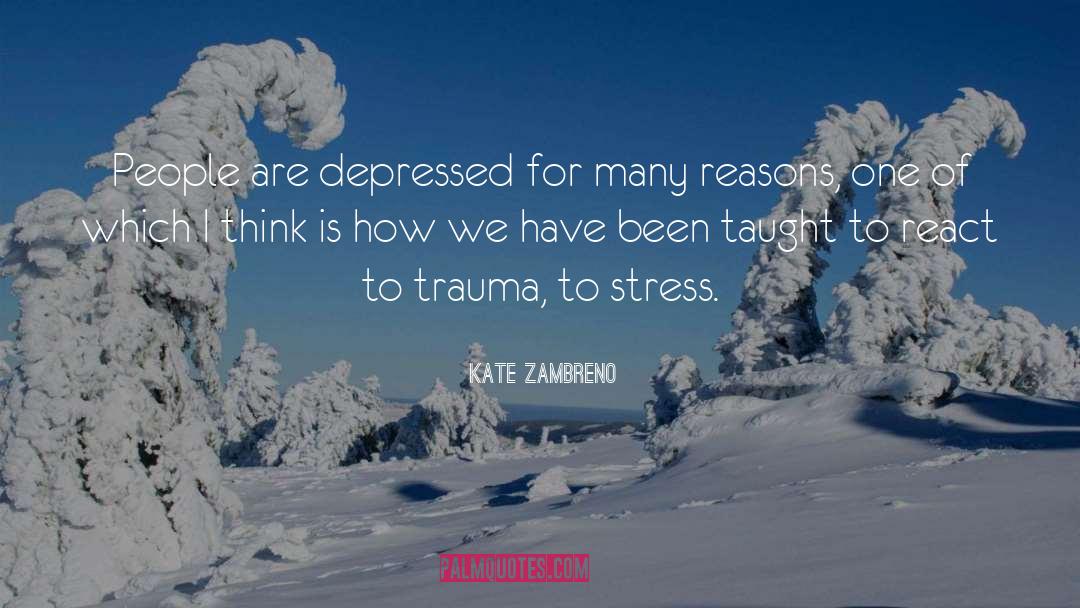 Kate Zambreno Quotes: People are depressed for many