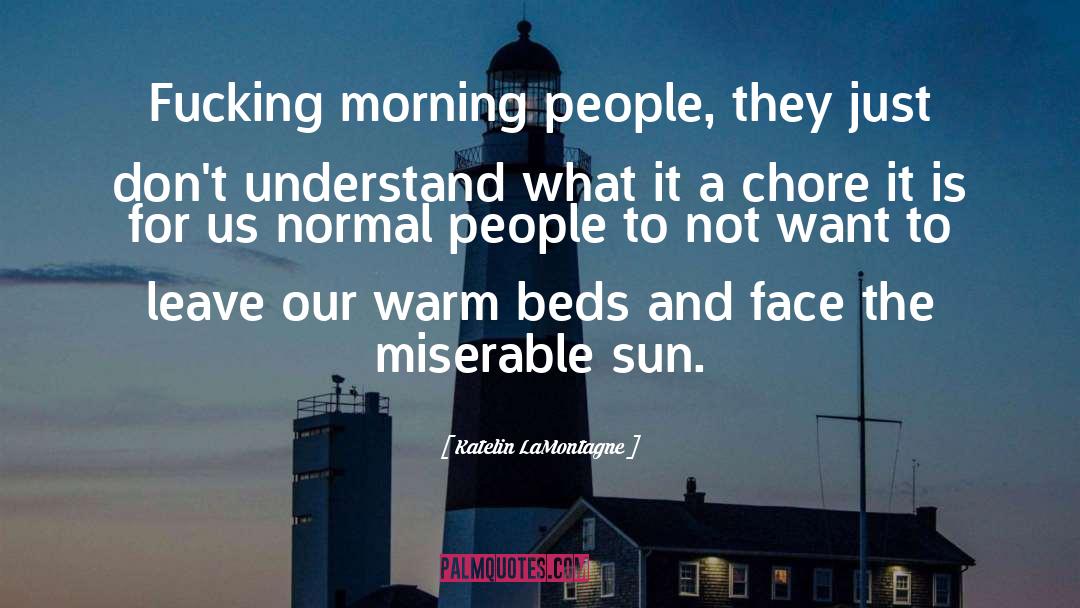 Katelin LaMontagne Quotes: Fucking morning people, they just