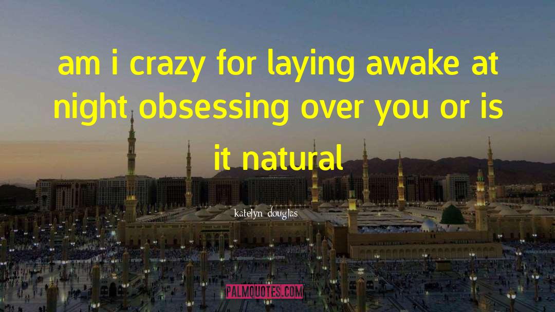 Katelyn Douglas Quotes: am i crazy for laying