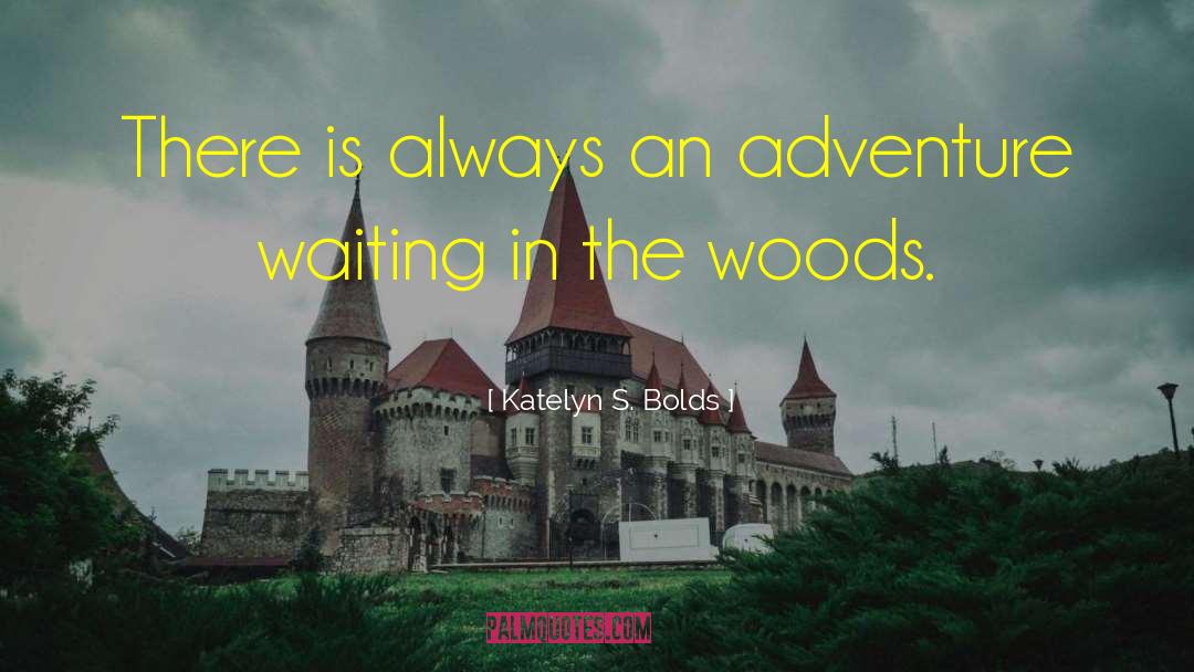 Katelyn S. Bolds Quotes: There is always an adventure