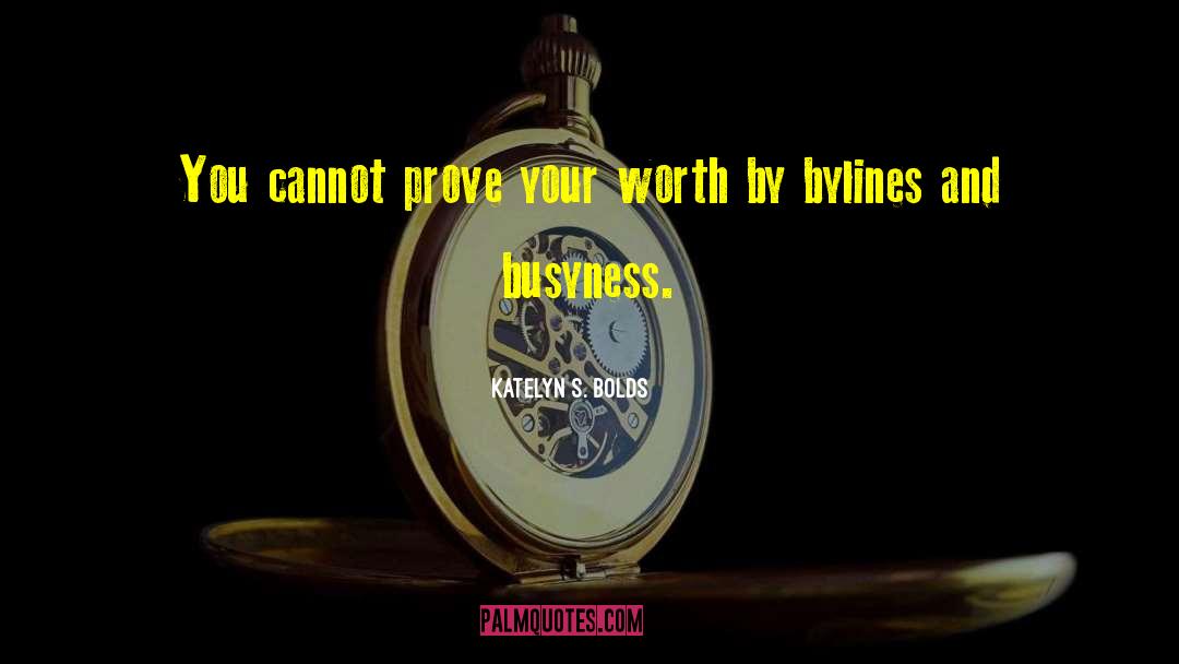 Katelyn S. Bolds Quotes: You cannot prove your worth