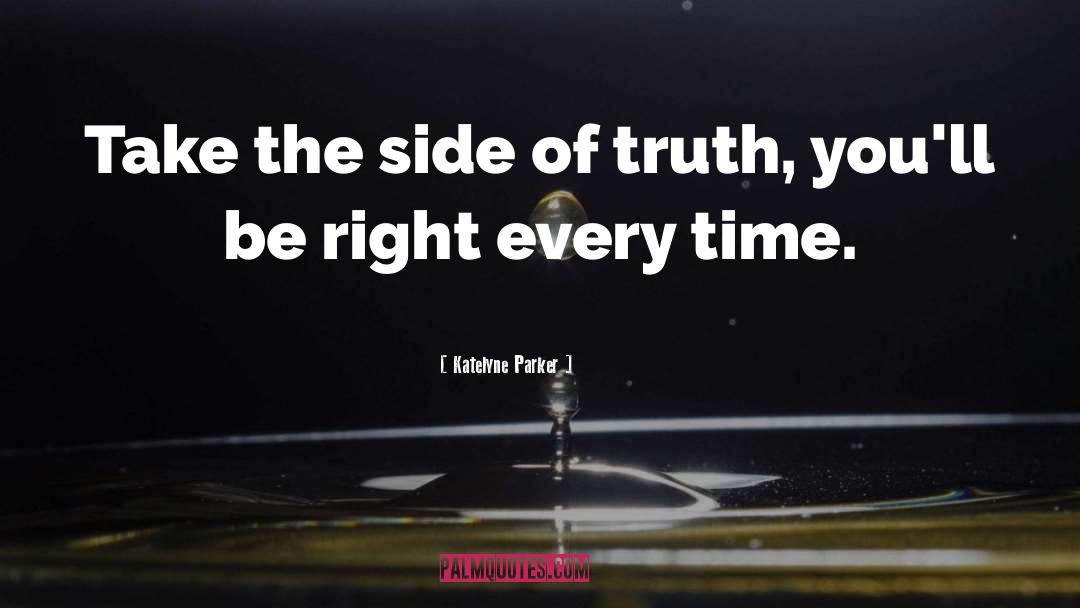 Katelyne Parker Quotes: Take the side of truth,