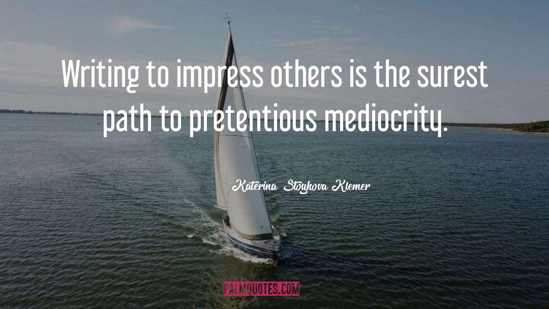 Katerina Stoykova Klemer Quotes: Writing to impress others is