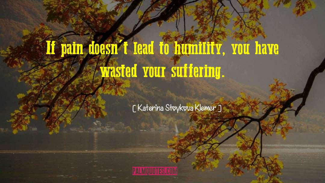 Katerina Stoykova Klemer Quotes: If pain doesn't lead to