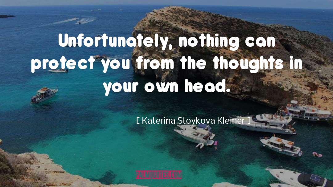 Katerina Stoykova Klemer Quotes: Unfortunately, nothing can protect you