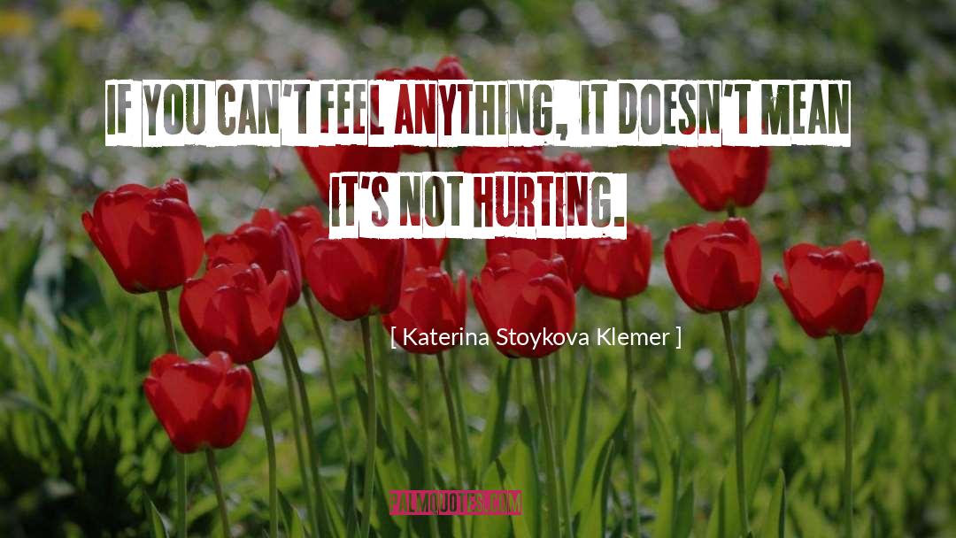 Katerina Stoykova Klemer Quotes: If you can't feel anything,