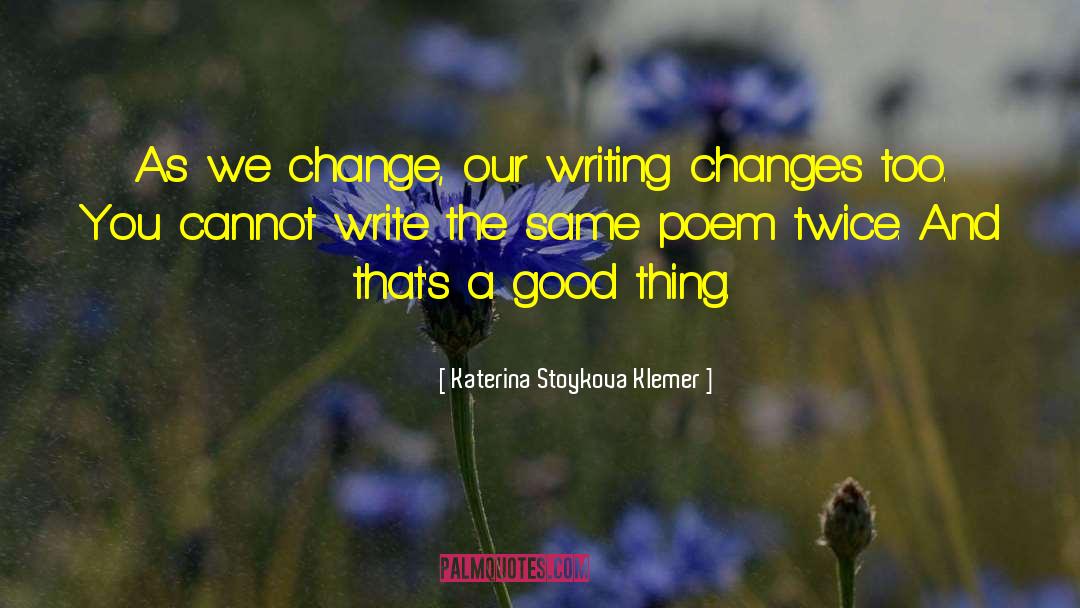 Katerina Stoykova Klemer Quotes: As we change, our writing