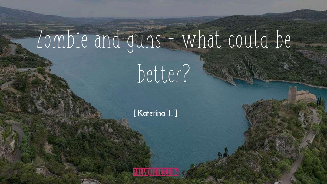 Katerina T. Quotes: Zombie and guns - what