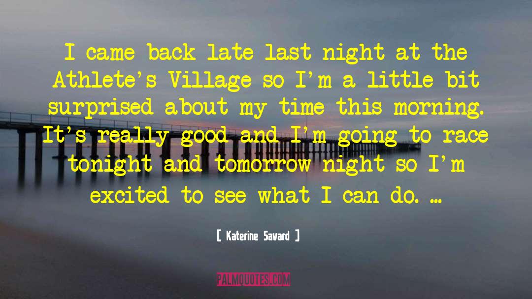 Katerine Savard Quotes: I came back late last