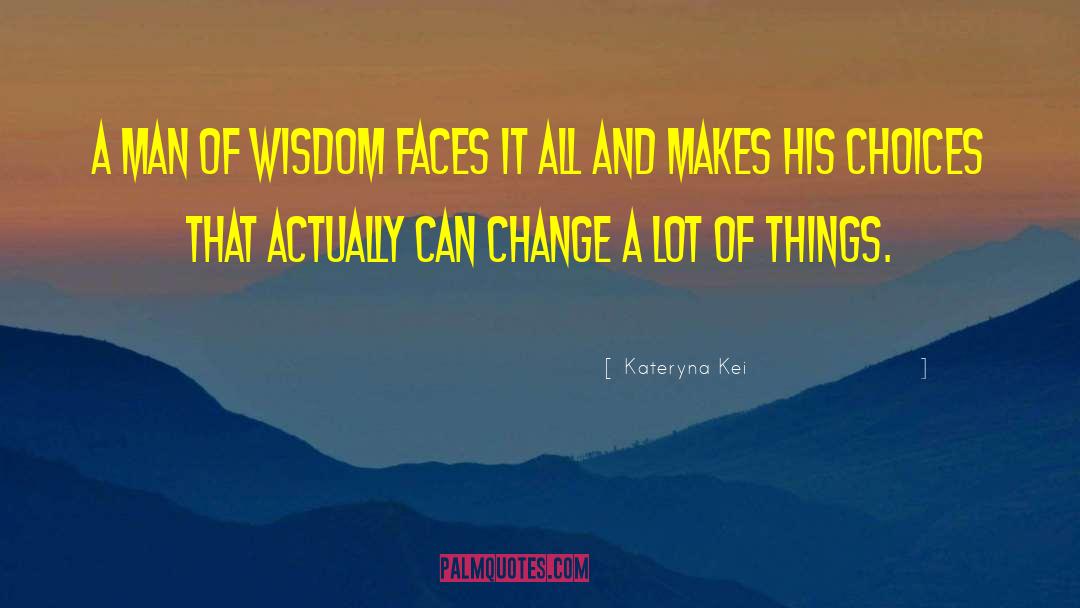 Kateryna Kei Quotes: A man of wisdom faces