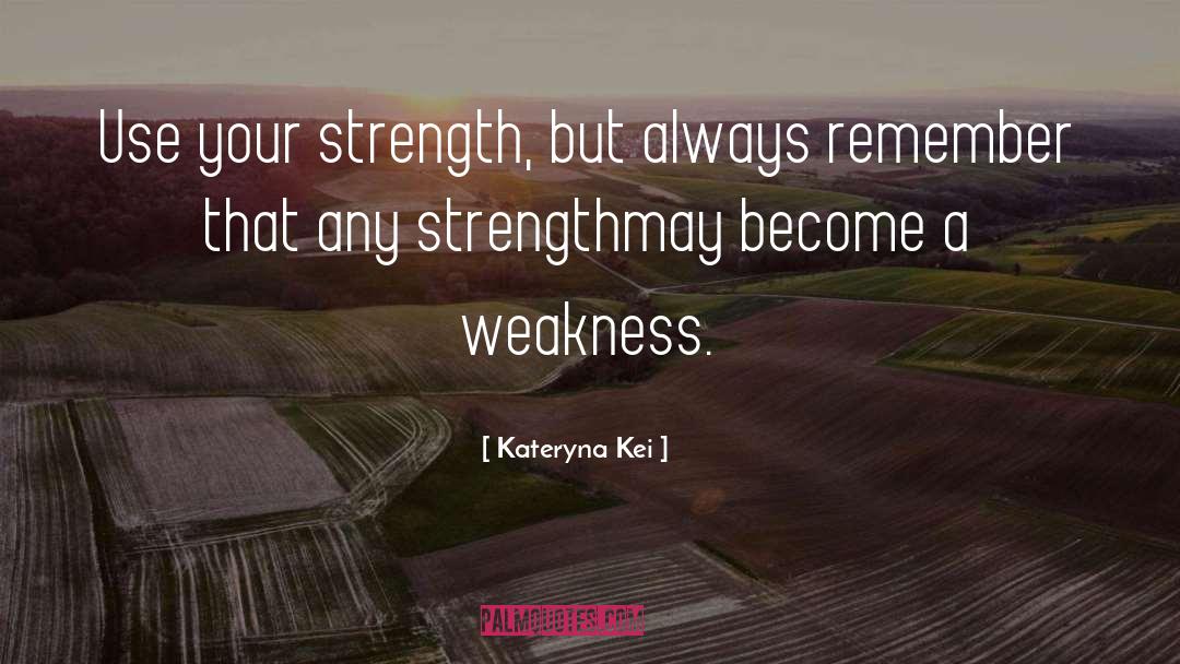 Kateryna Kei Quotes: Use your strength, but always
