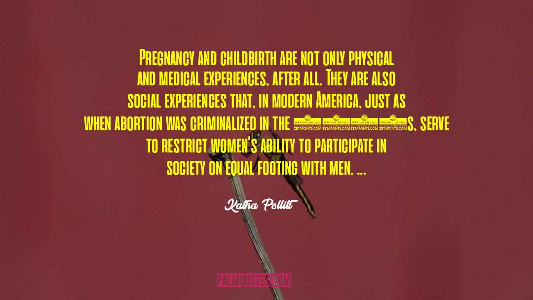 Katha Pollitt Quotes: Pregnancy and childbirth are not