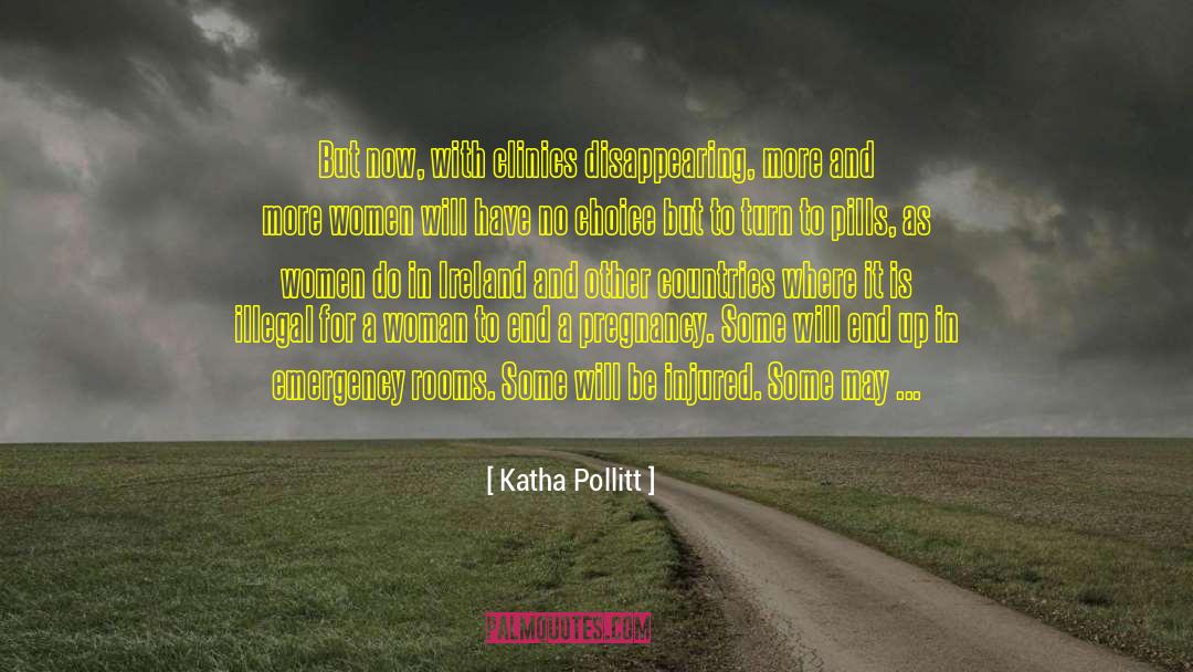 Katha Pollitt Quotes: But now, with clinics disappearing,