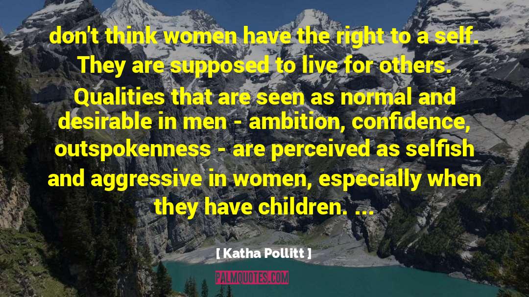 Katha Pollitt Quotes: don't think women have the