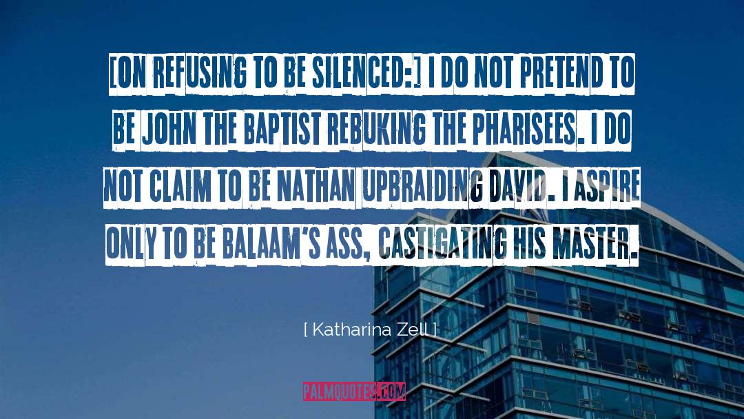 Katharina Zell Quotes: [On refusing to be silenced:]