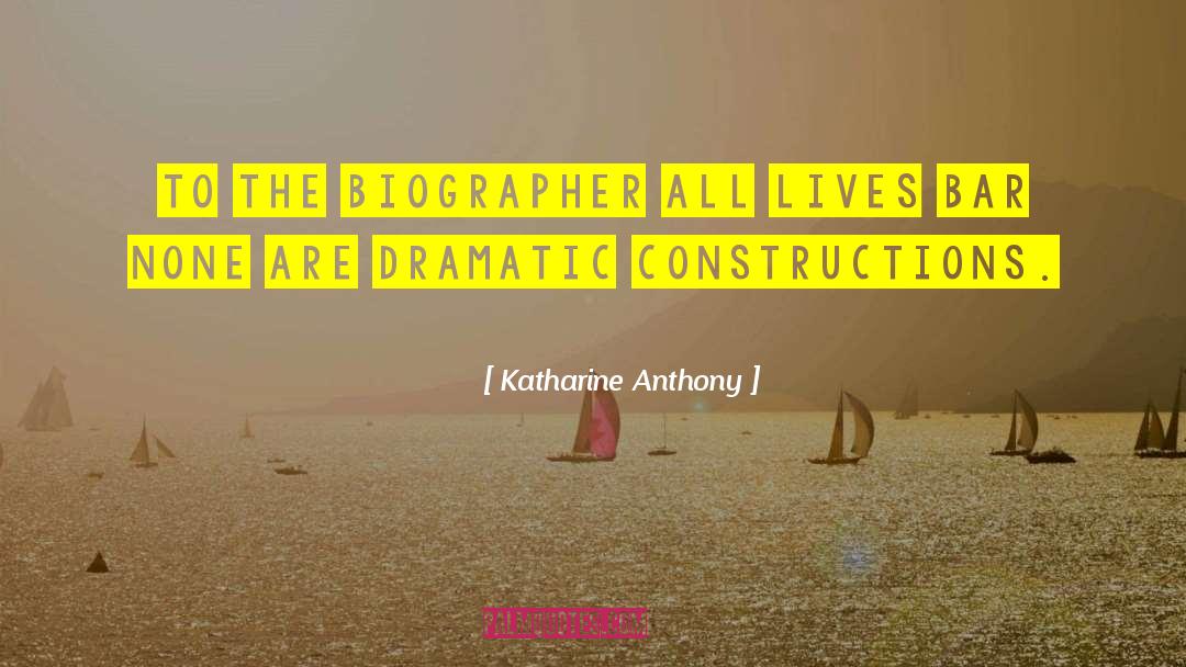 Katharine Anthony Quotes: To the biographer all lives