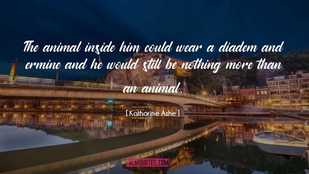 Katharine Ashe Quotes: The animal inside him could