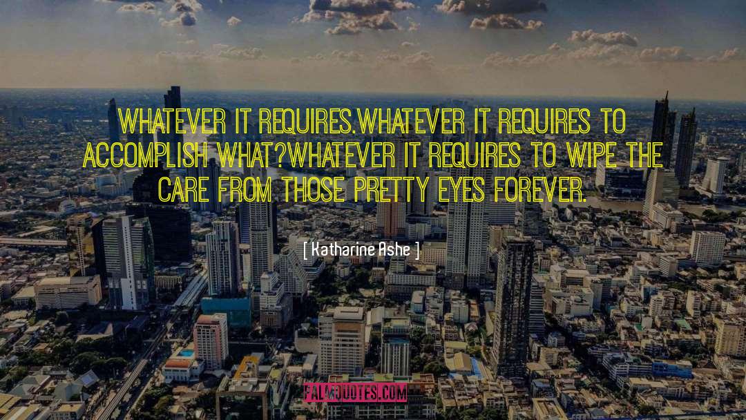 Katharine Ashe Quotes: Whatever it requires.<br />Whatever it