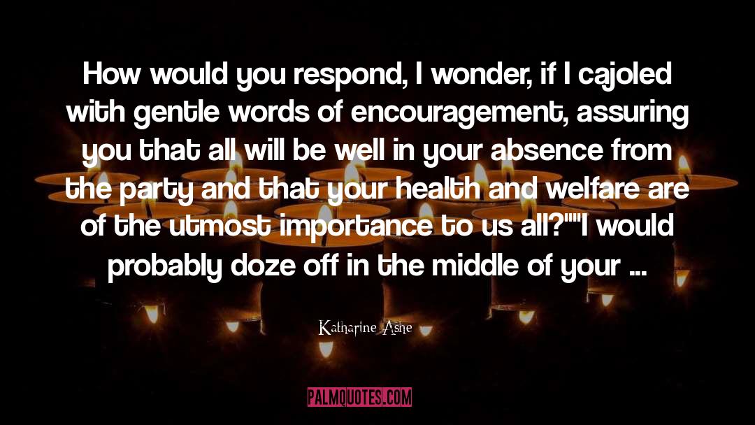 Katharine Ashe Quotes: How would you respond, I
