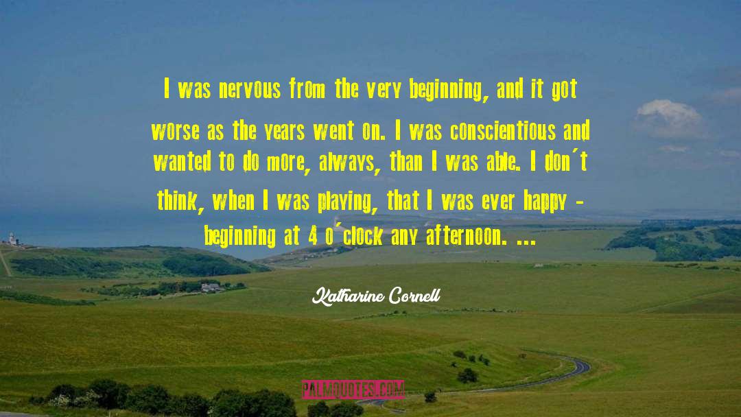 Katharine Cornell Quotes: I was nervous from the