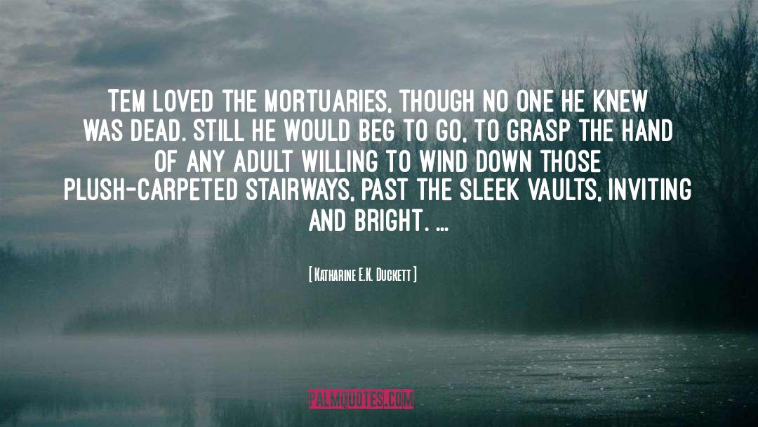 Katharine E.K. Duckett Quotes: Tem loved the mortuaries, though