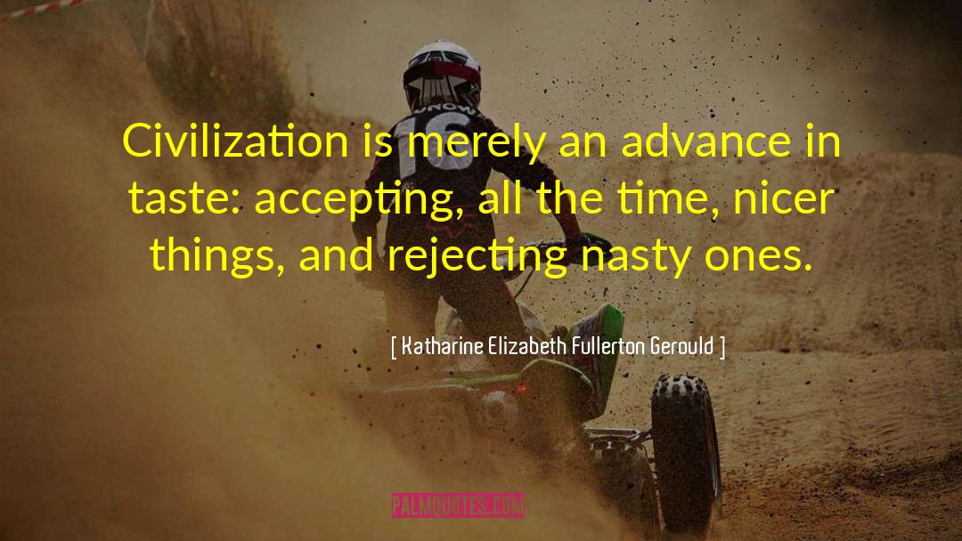 Katharine Elizabeth Fullerton Gerould Quotes: Civilization is merely an advance