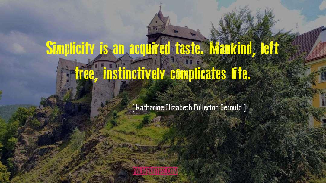 Katharine Elizabeth Fullerton Gerould Quotes: Simplicity is an acquired taste.
