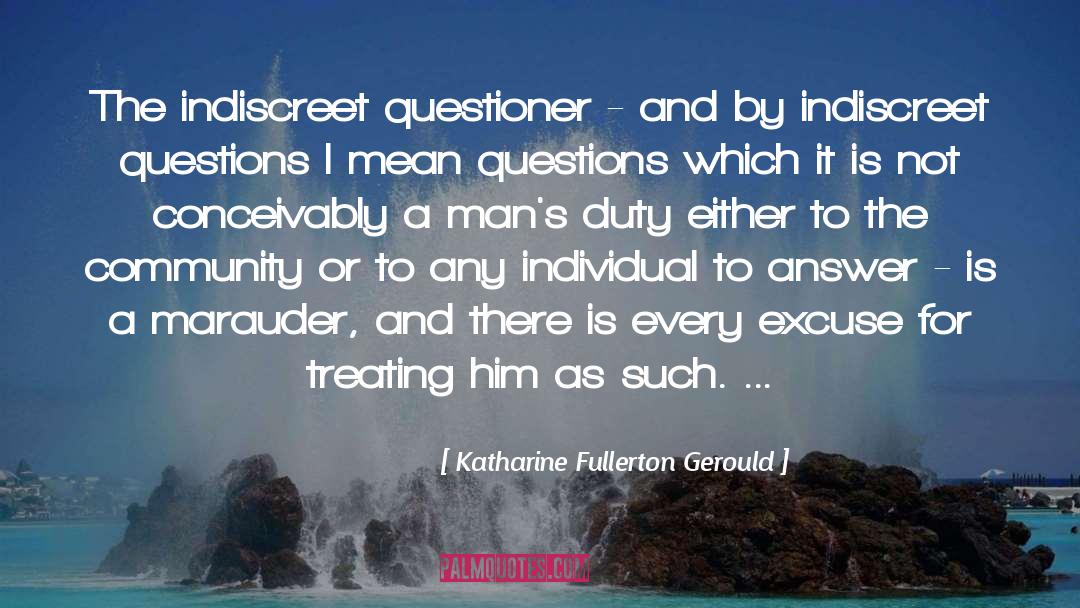 Katharine Fullerton Gerould Quotes: The indiscreet questioner - and