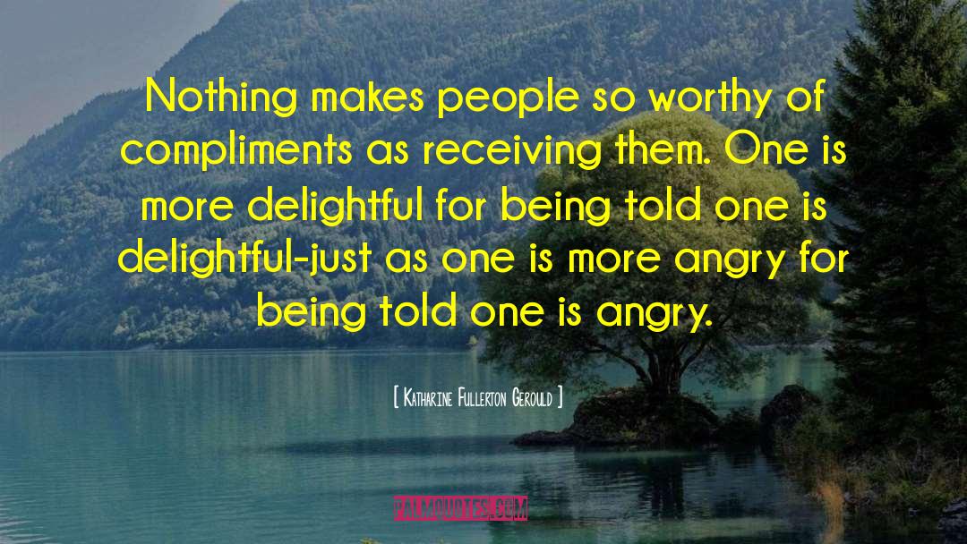 Katharine Fullerton Gerould Quotes: Nothing makes people so worthy