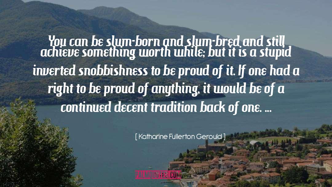 Katharine Fullerton Gerould Quotes: You can be slum-born and