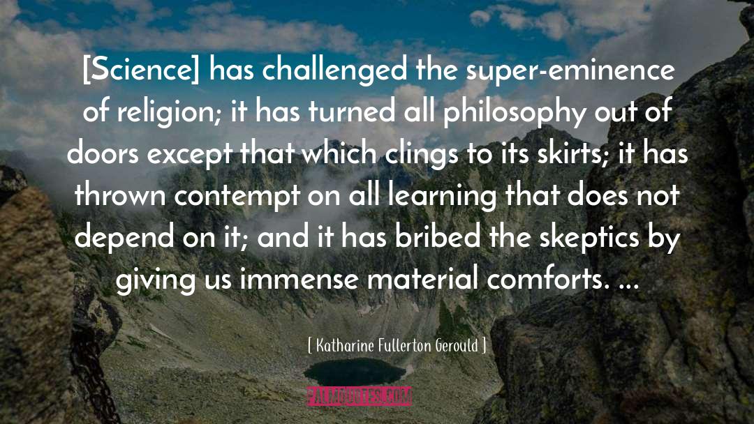 Katharine Fullerton Gerould Quotes: [Science] has challenged the super-eminence