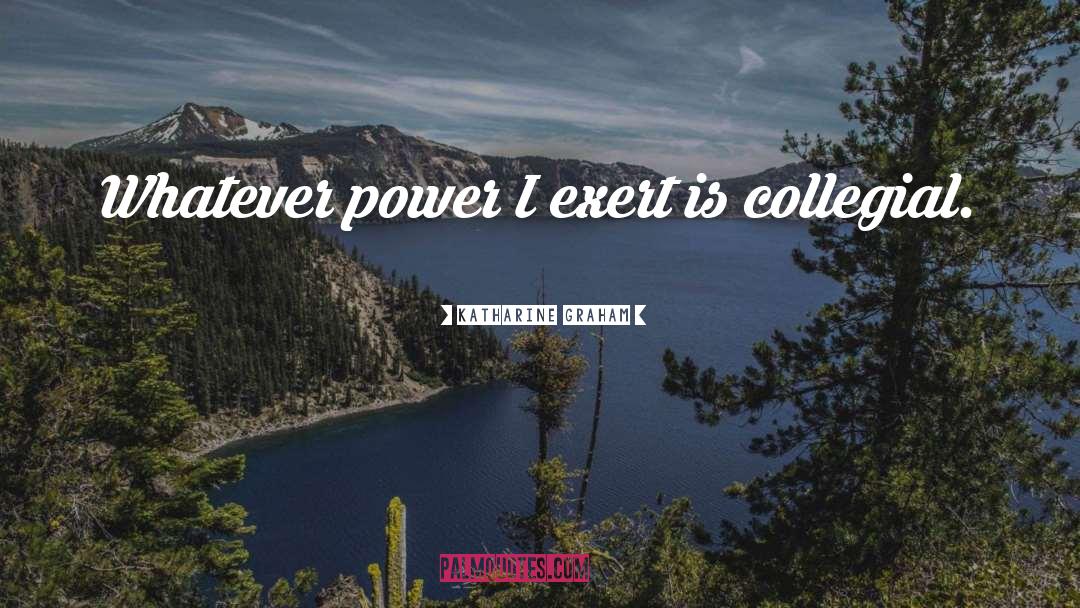 Katharine Graham Quotes: Whatever power I exert is