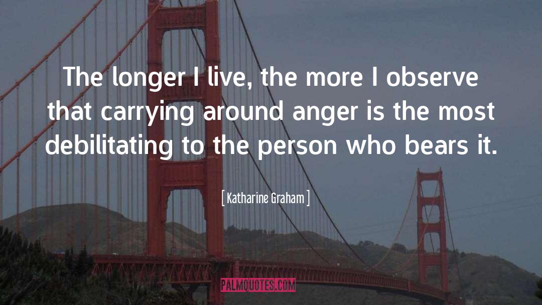 Katharine Graham Quotes: The longer I live, the