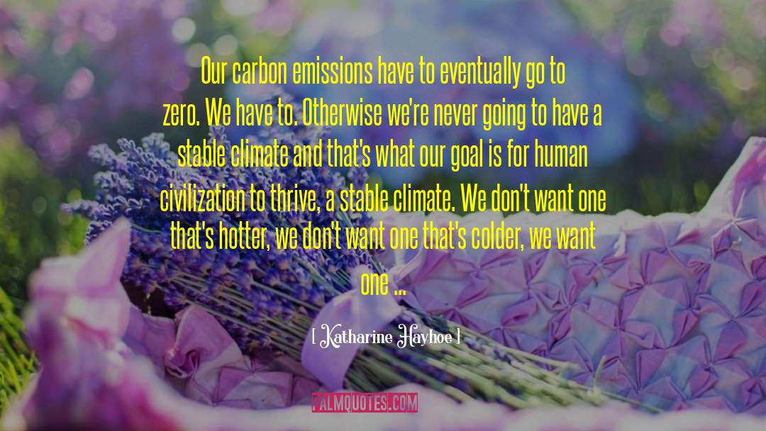 Katharine Hayhoe Quotes: Our carbon emissions have to