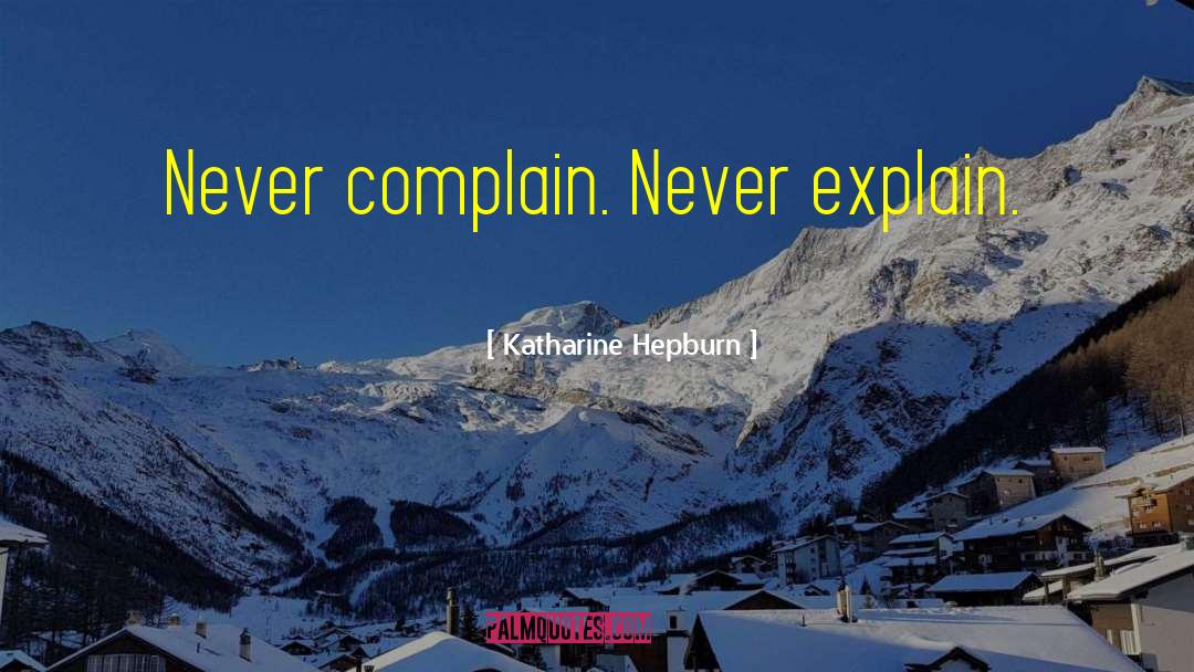 Katharine Hepburn Quotes: Never complain. Never explain.