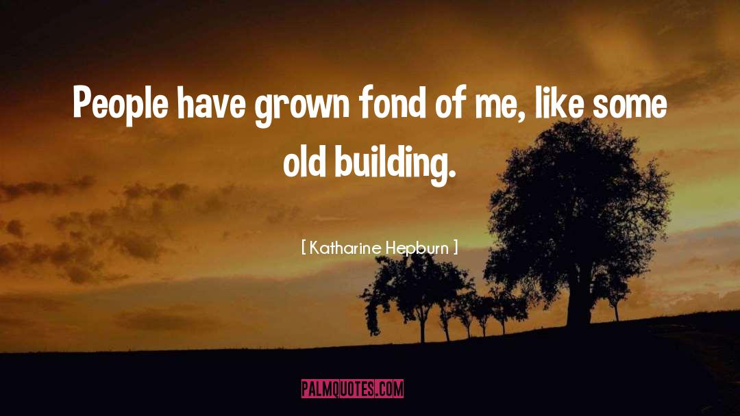 Katharine Hepburn Quotes: People have grown fond of