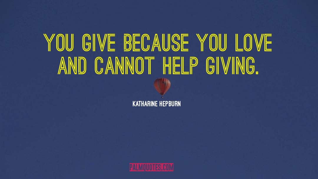 Katharine Hepburn Quotes: You give because you love