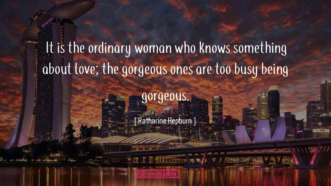 Katharine Hepburn Quotes: It is the ordinary woman