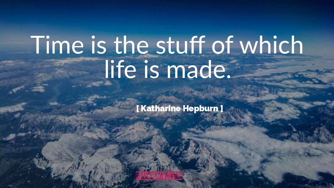 Katharine Hepburn Quotes: Time is the stuff of