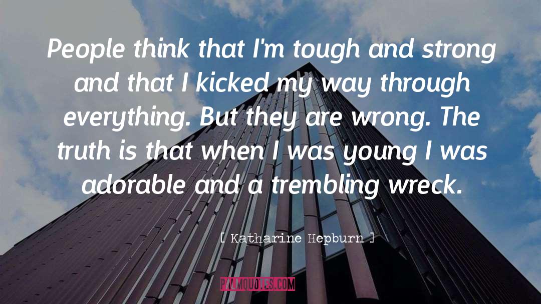 Katharine Hepburn Quotes: People think that I'm tough