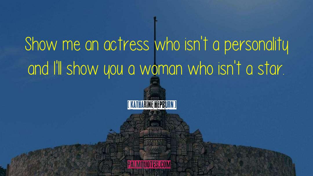 Katharine Hepburn Quotes: Show me an actress who