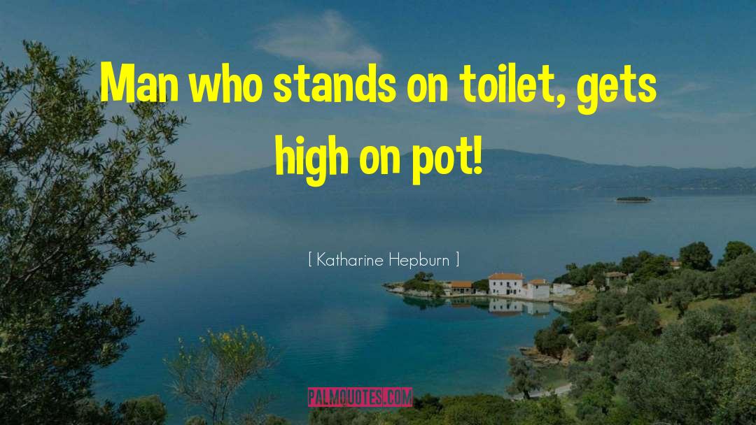 Katharine Hepburn Quotes: Man who stands on toilet,