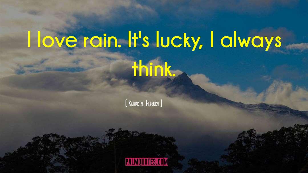 Katharine Hepburn Quotes: I love rain. It's lucky,