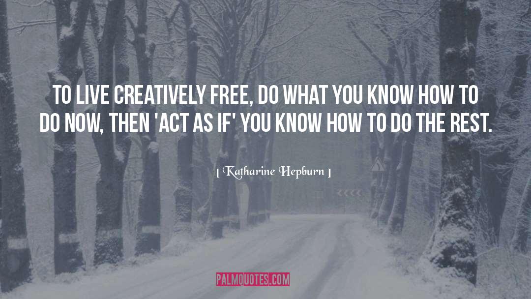 Katharine Hepburn Quotes: To live creatively free, do