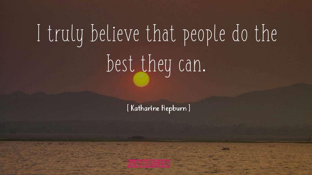 Katharine Hepburn Quotes: I truly believe that people