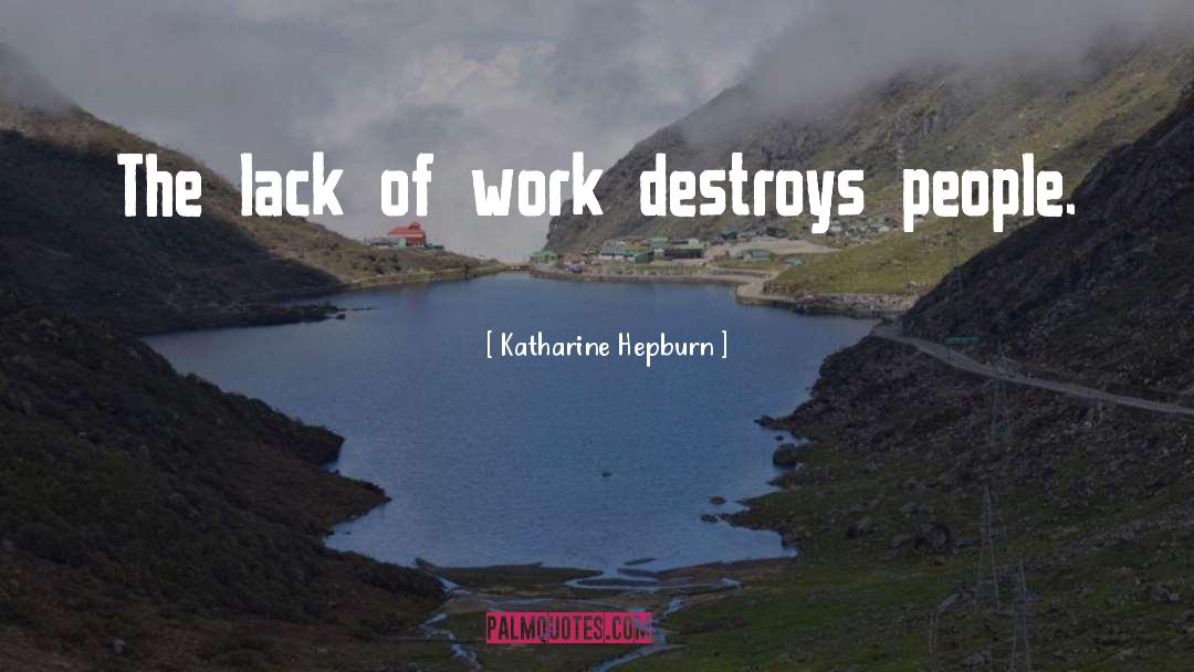 Katharine Hepburn Quotes: The lack of work destroys