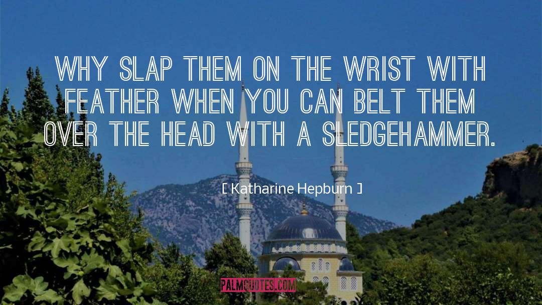 Katharine Hepburn Quotes: Why slap them on the